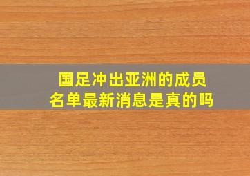 国足冲出亚洲的成员名单最新消息是真的吗