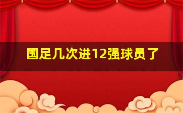 国足几次进12强球员了