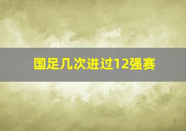 国足几次进过12强赛