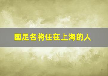 国足名将住在上海的人