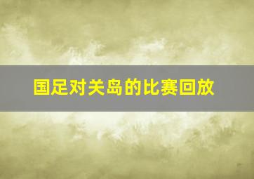 国足对关岛的比赛回放