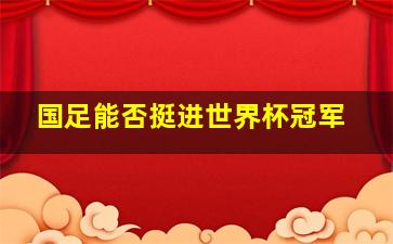 国足能否挺进世界杯冠军