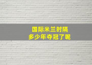 国际米兰时隔多少年夺冠了呢