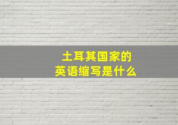 土耳其国家的英语缩写是什么