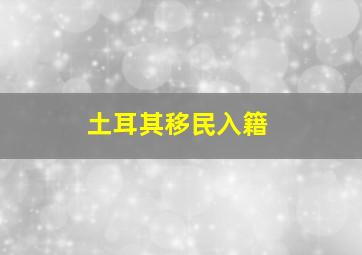 土耳其移民入籍