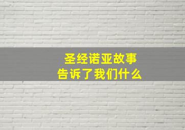 圣经诺亚故事告诉了我们什么