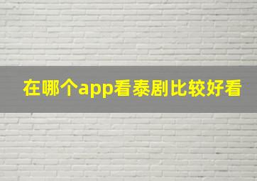 在哪个app看泰剧比较好看