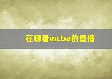 在哪看wcba的直播