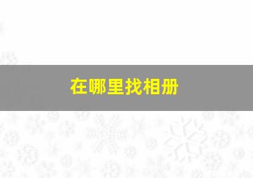 在哪里找相册