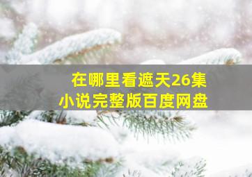 在哪里看遮天26集小说完整版百度网盘