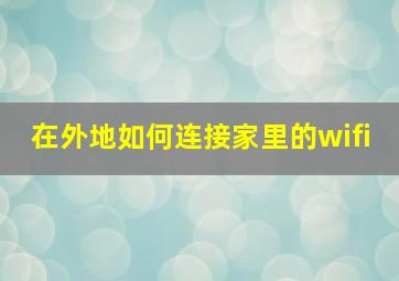 在外地如何连接家里的wifi