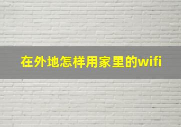 在外地怎样用家里的wifi