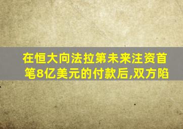 在恒大向法拉第未来注资首笔8亿美元的付款后,双方陷