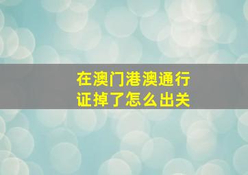 在澳门港澳通行证掉了怎么出关