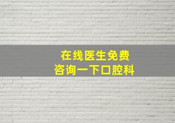 在线医生免费咨询一下口腔科