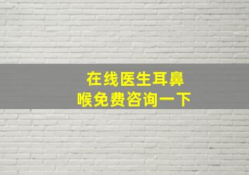 在线医生耳鼻喉免费咨询一下