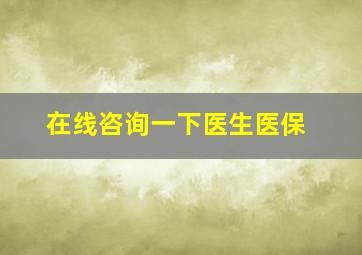 在线咨询一下医生医保