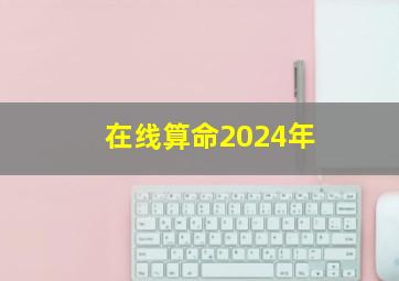 在线算命2024年