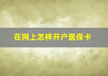 在网上怎样开户医保卡