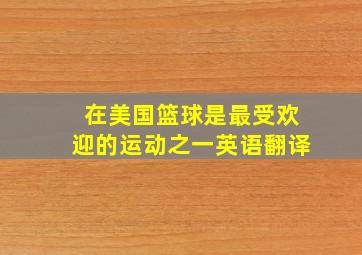 在美国篮球是最受欢迎的运动之一英语翻译