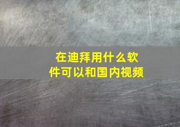 在迪拜用什么软件可以和国内视频