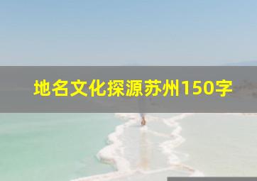 地名文化探源苏州150字