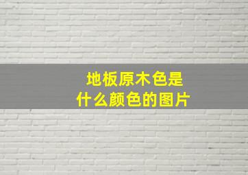 地板原木色是什么颜色的图片