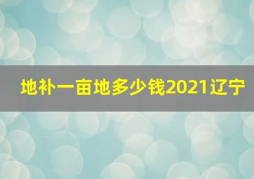 地补一亩地多少钱2021辽宁