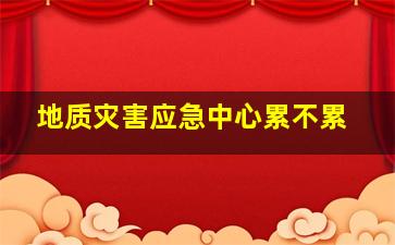 地质灾害应急中心累不累