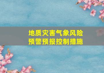 地质灾害气象风险预警预报控制措施