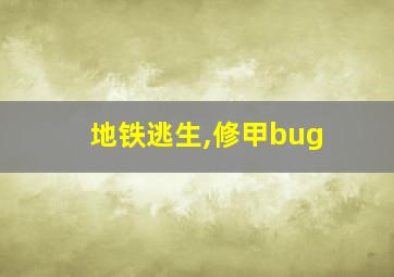 地铁逃生,修甲bug