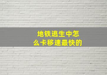 地铁逃生中怎么卡移速最快的