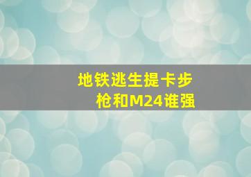 地铁逃生提卡步枪和M24谁强