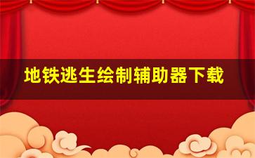 地铁逃生绘制辅助器下载