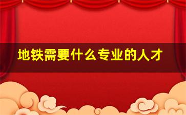 地铁需要什么专业的人才