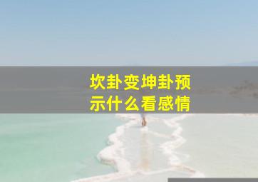 坎卦变坤卦预示什么看感情