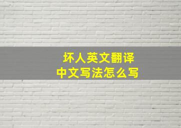 坏人英文翻译中文写法怎么写