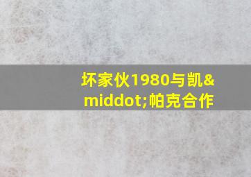 坏家伙1980与凯·帕克合作