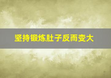 坚持锻炼肚子反而变大