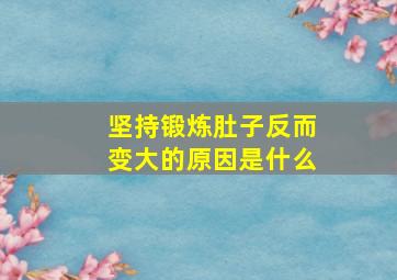 坚持锻炼肚子反而变大的原因是什么