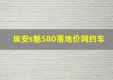 埃安s魅580落地价网约车