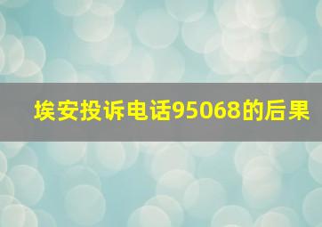 埃安投诉电话95068的后果