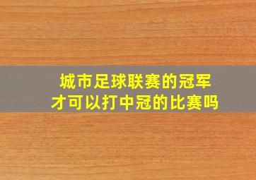 城市足球联赛的冠军才可以打中冠的比赛吗