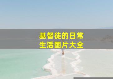 基督徒的日常生活图片大全