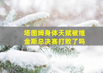 塔图姆身体天赋被维金斯总决赛打败了吗