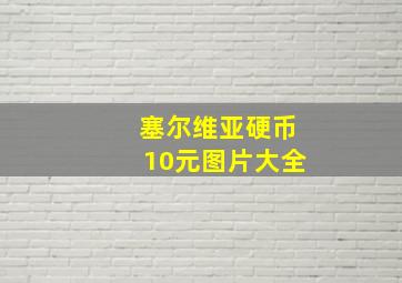 塞尔维亚硬币10元图片大全