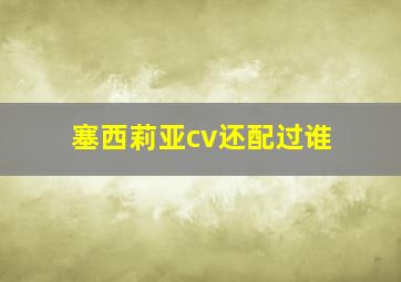 塞西莉亚cv还配过谁