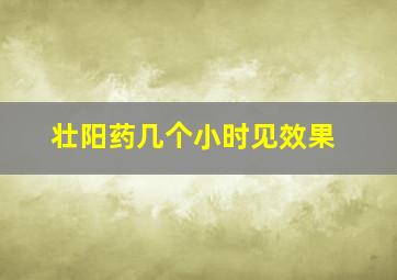 壮阳药几个小时见效果