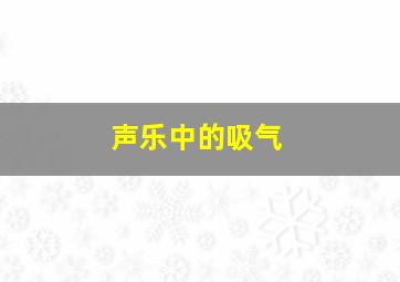 声乐中的吸气