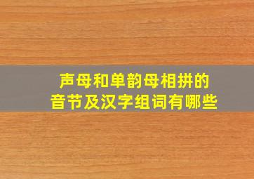 声母和单韵母相拼的音节及汉字组词有哪些